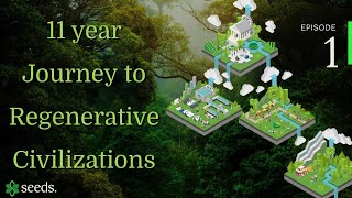 11 YEAR JOURNEY TO REGENERATE OUR EARTH | Ep. 1 Journey to Regenerative Civilizations Series