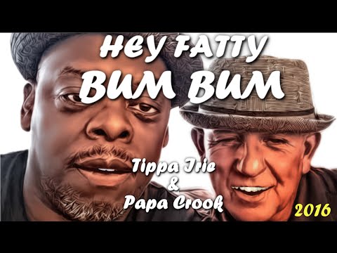 ★ ~  HEY FATTY BUM BUM  - PAPA CROOK - TIPPA IRIE / PROMO 2016 ~ ★