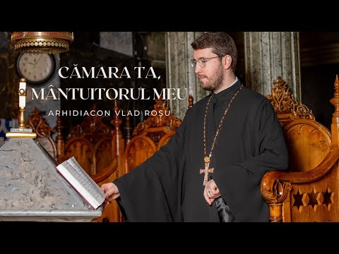 Cămara Ta, Mântuitorule - Arhidiacon Vlad Roșu