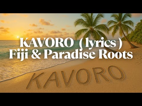 Kavoro - Fiji & Paradise Roots ( Lyrics )
