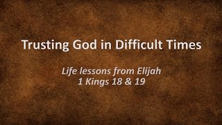 Trusting God in Difficult Times: Life lessons from Elijah