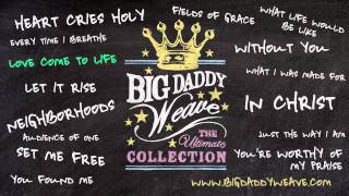 Big Daddy Weave - Listen To &quot;Love Come To Life&quot;