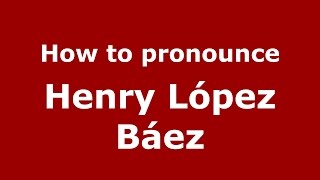 How to pronounce Henry López Báez