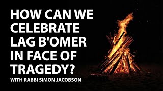 Oy Rashbi! How Can We Celebrate Lag B'Omer in Face of Tragedy