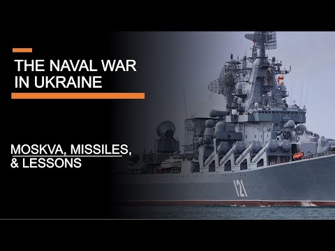 The Naval War in Ukraine - The Moskva, Missiles & Lessons