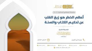 صورة أعظم الخطر هو زيغ القلب عن تحكيم الكتاب والسنة - الشيخ عبدالرحمن البراك