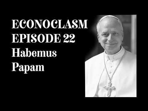 Econoclasm: Episode 22 - Habemus Papam