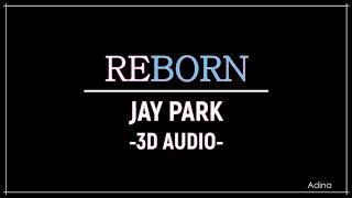 REBORN - JAY PARK (3D Audio)