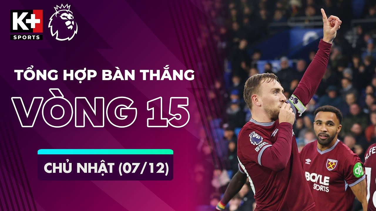 TỔNG HỢP BÀN THẮNG VÒNG 15 CHỦ NHẬT (7/12): KHOẢNH KHẮC XOAY CHUYỂN CỤC DIỆN | NGOẠI HẠNG ANH 25-26