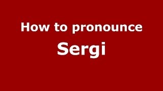 How to pronounce Sergi