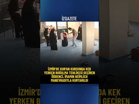 İzmir’de Kur’an kursunda boğulma tehlikesi geçiren öğrenci, imamın Heimlich manevrasıyla kurtarıldı