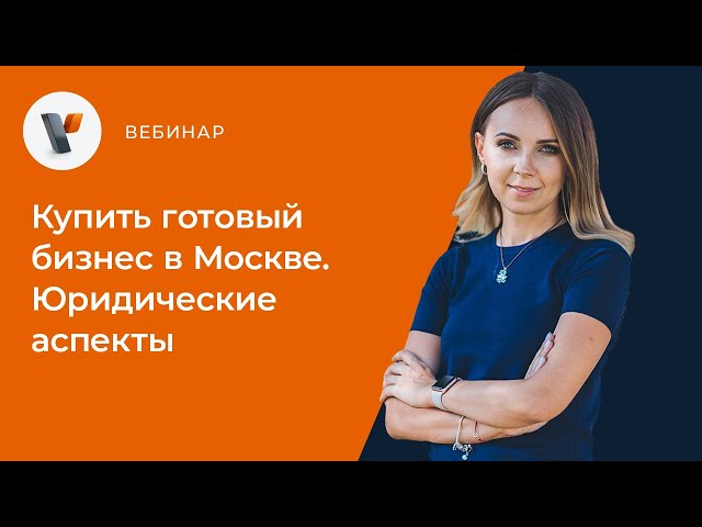 Видео мероприятия Купить готовый бизнес в Москве. Юридические аспекты