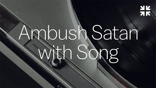 Ambush Satan with Song – John Piper