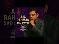 A R Rahman S Sad Songs Heart Melting Songs