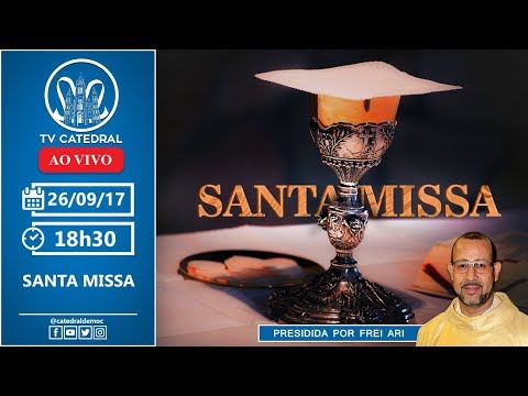 Santa Missa - 26/09/2017 - 18h30 - Catedral Nossa Senhora Aparecida