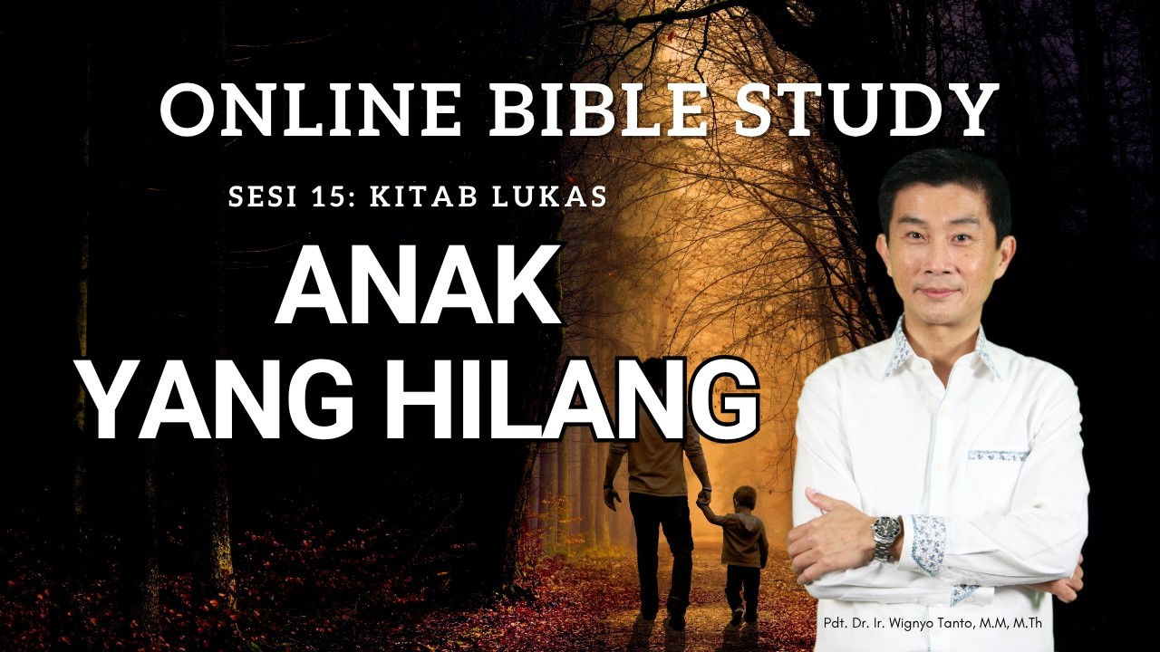 Kitab Lukas – Sesi 15 – Anak Yang Hilang – Ps. Wignyo Tanto
