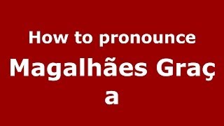 How to pronounce Magalhães Graça