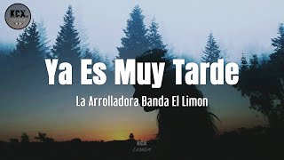 La Arrolladora Banda El Limon - &quot;Ya Es Muy Tarde&quot; (Letra)