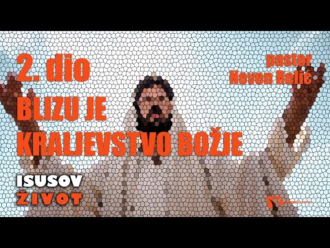Blizu je kraljevstvo Božje 2.dio - Neven Relić  [Isusov život #68]