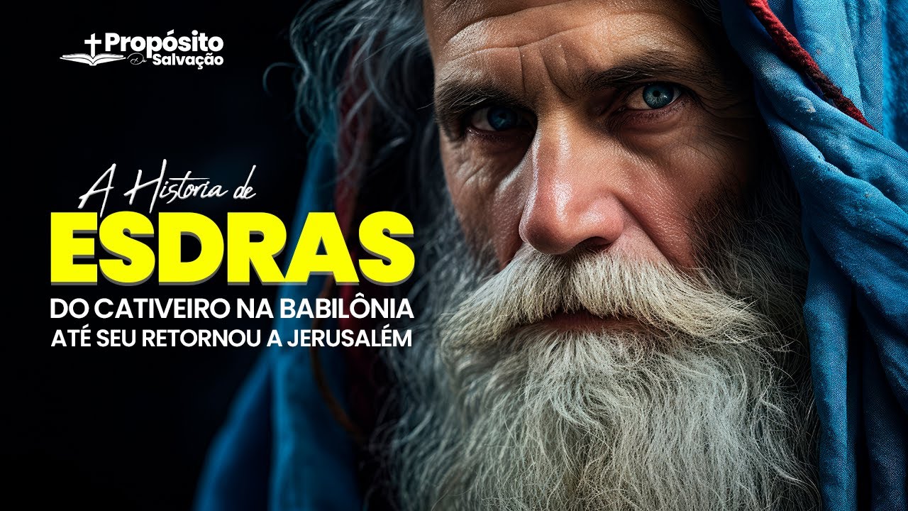 A História de ESDRAS - do Cativeiro na babilônia, Até seu retornou a Jerusalém..