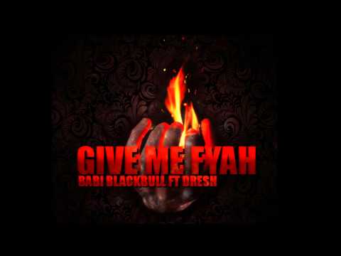 Babi Blackbull ft Dresh - Give Me Fyah