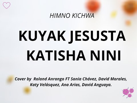 Kuyak Jesusta Katisha Nini - Himno Kichwa # 286 Cover de Roland ft Sonia, David,Ana, Katy, David.
