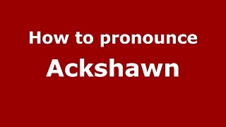 How to pronounce Ackshawn