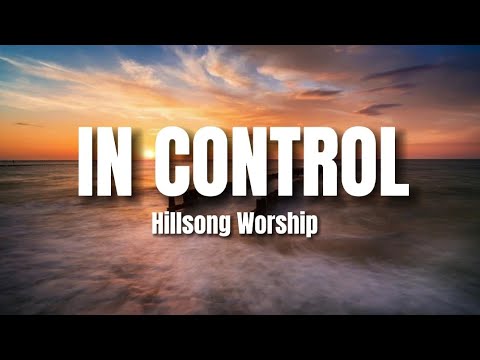 Hillsong Worship - In Control Lyrics