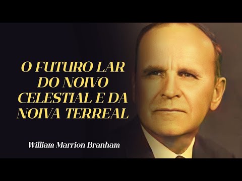 O FUTURO LAR DO NOIVO CELESTIAL E DA NOIVA TERREAL - WILLIAN MARRION BRANHAM 