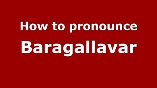 How to pronounce Baragallavar