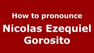 How to pronounce Nicolas Ezequiel Gorosito