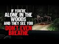 If You're Alone In The Woods And They See You, Don't Even Breathe