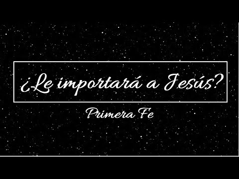 ¿ Le Importará A Jesús - Primera Fe