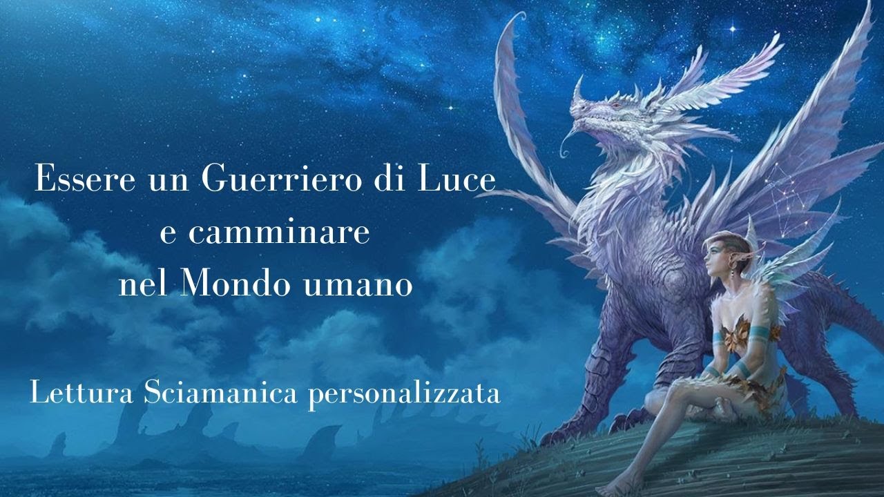 ESSERE GUERRIERO DI LUCE E CAMMINARE NEL MONDO UMANO #LetturaSciamanicapersonalizzata