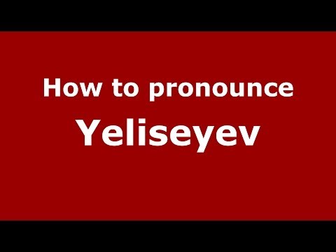 How to pronounce Yeliseyev (Russian/Russia) - PronounceNames.com