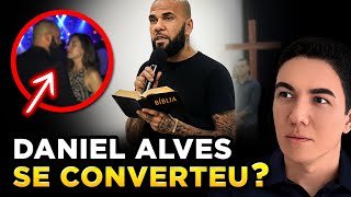 DANIEL ALVES REALMENTE MUDOU DE VIDA? - Você Precisa Ver Isso!