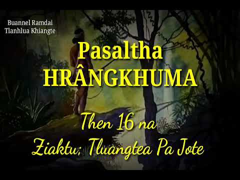 PASALTHA HRÂNGKHUMA (Then 16 na) Ziaktu: Tluangtea Pa Jote