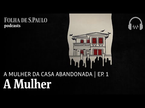 Podcast: A Mulher da Casa Abandonada | Ep.1: A Mulher