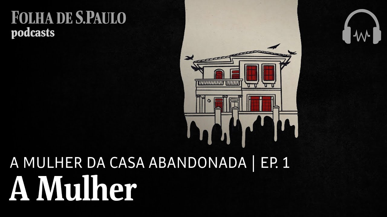 Podcast: A Mulher da Casa Abandonada | Ep.1: A Mulher