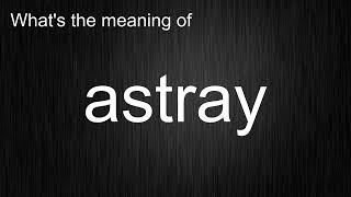 What's the meaning of astray, How to pronounce astray