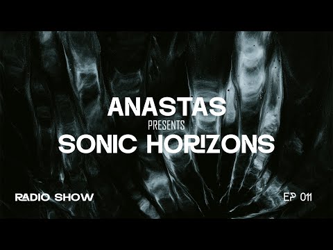 ANASTAS | Sonic Horizons Radio EP 11 (Melodic House & Techno, Progressive, Indie Dance, Afrohouse)