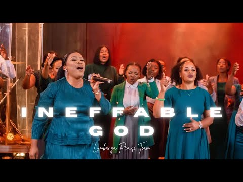 Ineffable God | Lumbanya Praise Team ft. Felistus Kalale