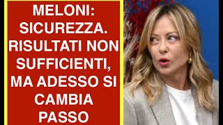 MELONI: SICUREZZA. RISULTATI NON SUFFICIENTI, MA ADESSO SI CAMBIA PASSO