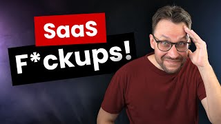 5 Painful SaaS F*ckups You Should Avoid