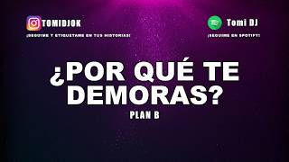 ¿POR QUÉ TE DEMORAS? ✘ PLAN B ✘ TOMI DJ (REMIX)