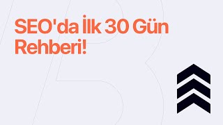 SEO'da İlk 30 Gün Rehberi - Yükselişin Kritik Noktaları!