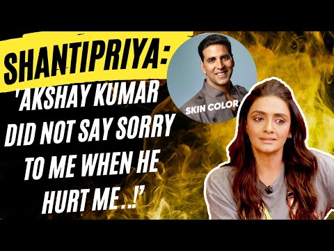 Shanthi Priya :'I went into depression when Akshay Kumar commented on my skin color!'