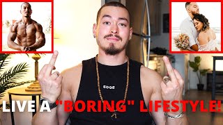 LIVE A "BORING" LIFE! (Everyone Has Lied To You...)