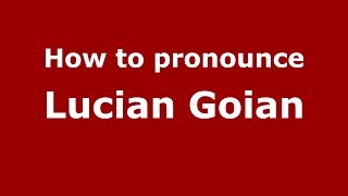 How to pronounce Lucian Goian