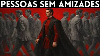 Se você tem poucos amigos, possui estes 7 traços perigosos - Maquiavel